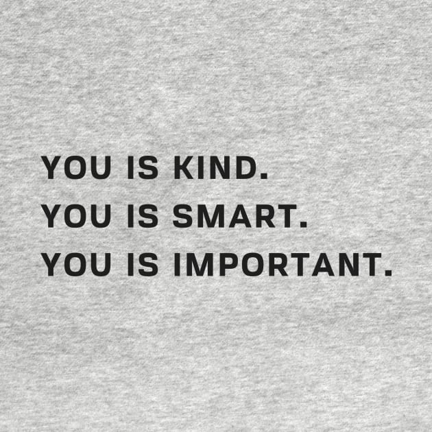 You Is Kind You Is Smart You Is Important T Shirt by huyammina